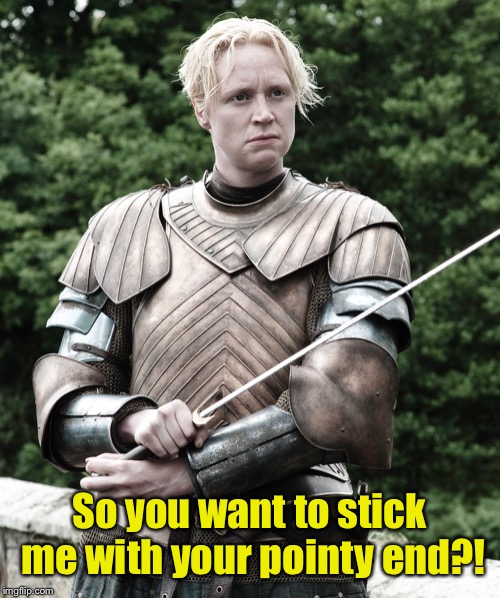 So you want to stick me with your pointy end?! | made w/ Imgflip meme maker