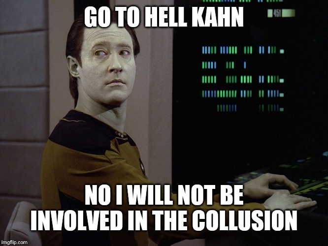 Data-Computer | GO TO HELL KAHN NO I WILL NOT BE INVOLVED IN THE COLLUSION | image tagged in data-computer | made w/ Imgflip meme maker