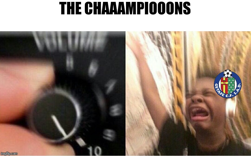 Getafe fans right now | THE CHAAAMPIOOONS | image tagged in memes,funny,funny memes,football,soccer,champions league | made w/ Imgflip meme maker