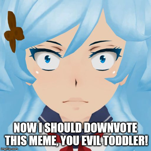 Angry mother | NOW I SHOULD DOWNVOTE THIS MEME, YOU EVIL TODDLER! | image tagged in angry mother | made w/ Imgflip meme maker