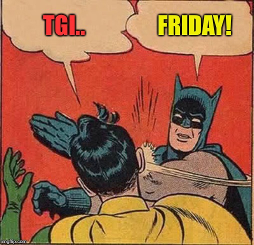 Batman Slapping Robin Meme | TGI.. FRIDAY! | image tagged in memes,batman slapping robin | made w/ Imgflip meme maker