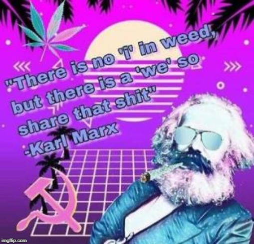This is the only good thing about communism | image tagged in karl marx meme,weed,we,communist socialist,funny | made w/ Imgflip meme maker