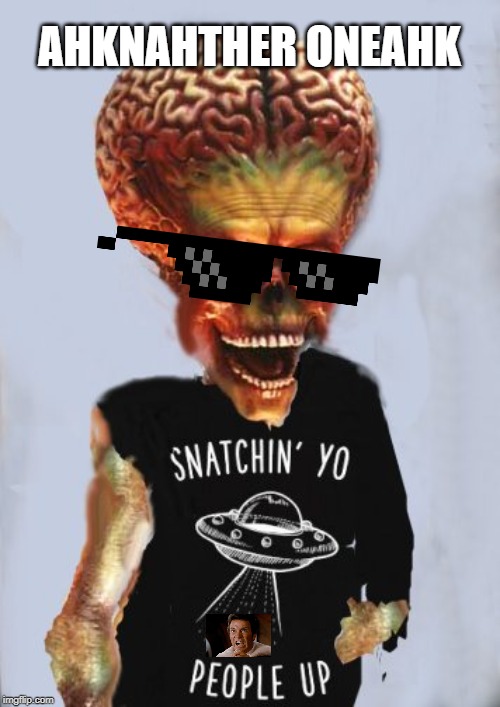 Martian Snachin people alien mars | AHKNAHTHER ONEAHK | image tagged in martian snachin people alien mars | made w/ Imgflip meme maker