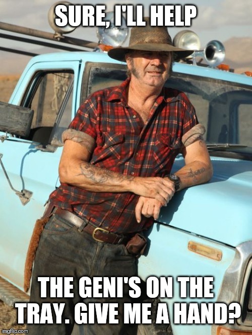 Mick Taylor | SURE, I'LL HELP; THE GENI'S ON THE TRAY. GIVE ME A HAND? | image tagged in mick taylor | made w/ Imgflip meme maker