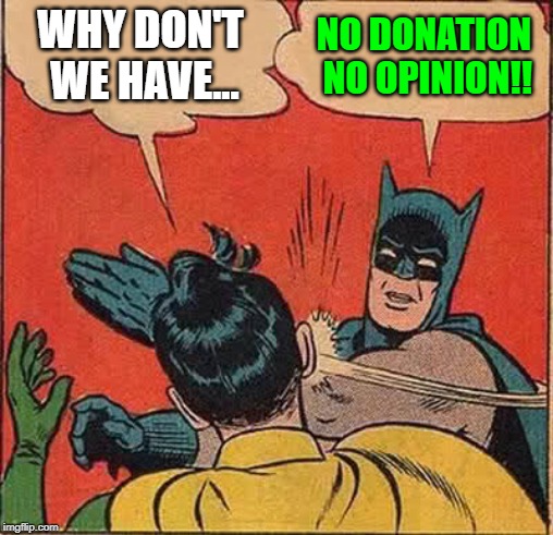 Batman Slapping Robin | WHY DON'T WE HAVE... NO DONATION NO OPINION!! | image tagged in memes,batman slapping robin | made w/ Imgflip meme maker