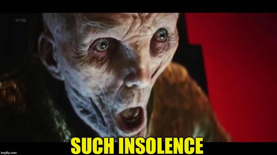 Surprised Snoke | SUCH INSOLENCE | image tagged in surprised snoke | made w/ Imgflip meme maker