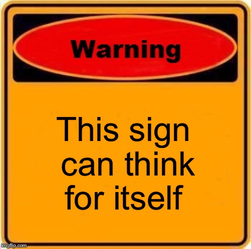 Warning Sign Meme | This sign can think for itself | image tagged in memes,warning sign | made w/ Imgflip meme maker