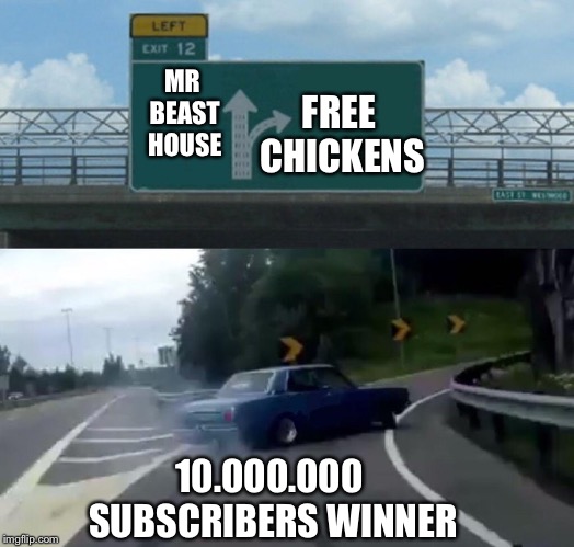 Left Exit 12 Off Ramp Meme | FREE CHICKENS; MR BEAST HOUSE; 10.000.000 SUBSCRIBERS WINNER | image tagged in memes,left exit 12 off ramp | made w/ Imgflip meme maker