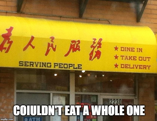 BIG WOK | COIULDN'T EAT A WHOLE ONE | image tagged in eating | made w/ Imgflip meme maker