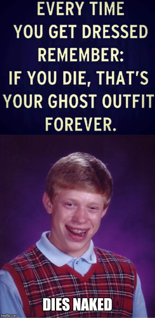 Bad luck even in death | DIES NAKED | image tagged in memes,bad luck brian | made w/ Imgflip meme maker