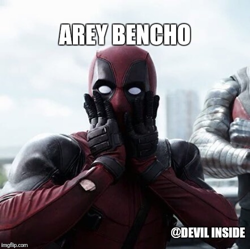 Deadpool Surprised | AREY BENCHO; @DEVIL INSIDE | image tagged in memes,deadpool surprised | made w/ Imgflip meme maker