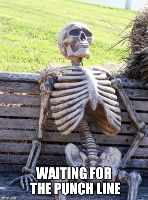 Waiting Skeleton Meme | WAITING FOR THE PUNCH LINE | image tagged in memes,waiting skeleton | made w/ Imgflip meme maker