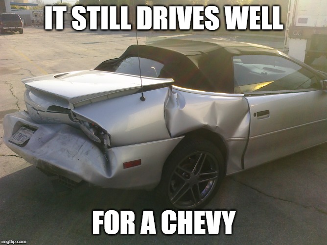 Just kidding, it's totaled. Auto Atrocities Week April 21-28 a MichiganLibertarian and GrilledCheez event! | IT STILL DRIVES WELL; FOR A CHEVY | image tagged in wrecked camaro,memes,chevy,auto atrocities week | made w/ Imgflip meme maker