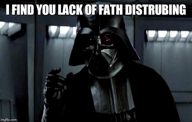 Darth Vader | I FIND YOU LACK OF FATH DISTRUBING | image tagged in darth vader | made w/ Imgflip meme maker