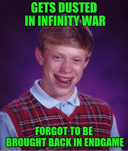 Avengers Endgame | GETS DUSTED IN INFINITY WAR; FORGOT TO BE BROUGHT BACK IN ENDGAME | image tagged in bad luck brian,avengers endgame,avengers infinity war,avengers,pipe_picasso,dusted | made w/ Imgflip meme maker