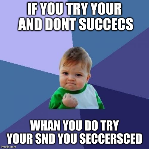 Success Kid Meme | IF YOU TRY YOUR AND DONT SUCCECS; WHAN YOU DO TRY YOUR SND YOU SECCERSCED | image tagged in memes,success kid | made w/ Imgflip meme maker