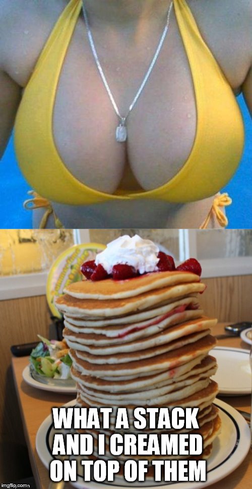 What stack? | image tagged in boobs | made w/ Imgflip meme maker