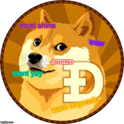 Dogecoin! | most shine; wow; amaze; want yay; want dogecoin | image tagged in dogecoin,such wow,very currency,want yay | made w/ Imgflip meme maker