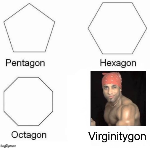 Pentagon Hexagon Octagon Meme | Virginitygon | image tagged in memes,pentagon hexagon octagon | made w/ Imgflip meme maker