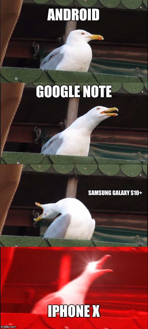 Inhaling Seagull | ANDROID; GOOGLE NOTE; SAMSUNG GALAXY S10+; IPHONE X | image tagged in memes,inhaling seagull | made w/ Imgflip meme maker