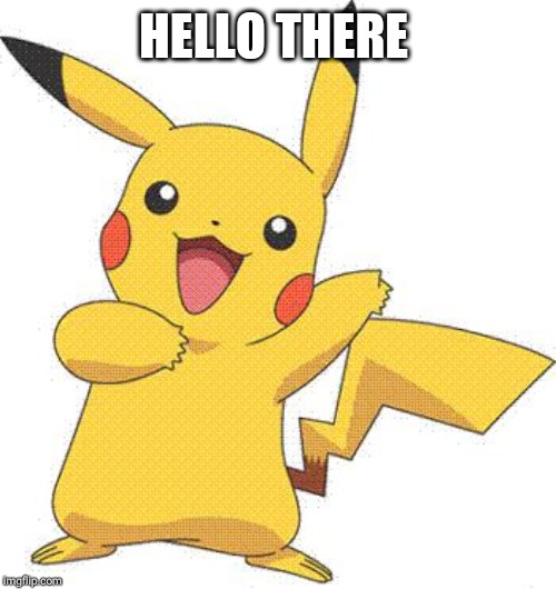Pokemon | HELLO THERE | image tagged in pokemon | made w/ Imgflip meme maker
