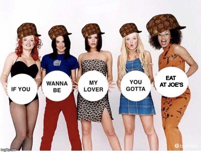 Spice Girls If You Wanna Be | EAT AT JOE'S | image tagged in spice girls if you wanna be,scumbags,funny,advertisement | made w/ Imgflip meme maker