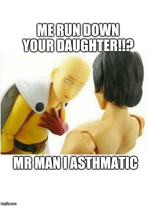Carribbean One Punch Man | ME RUN DOWN YOUR DAUGHTER!!? MR MAN I ASTHMATIC | image tagged in carribbean one punch man | made w/ Imgflip meme maker