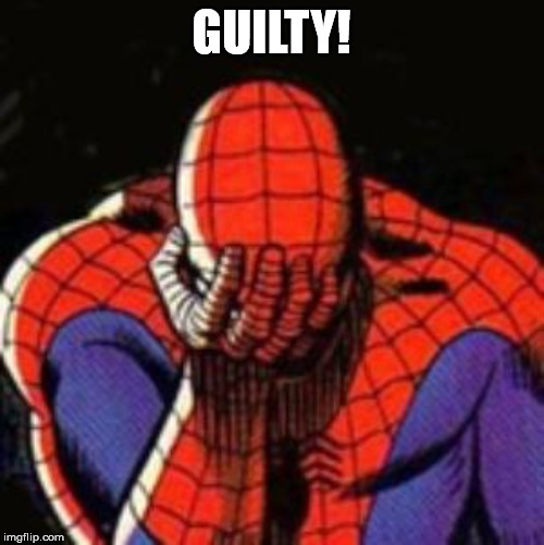 Sad Spiderman Meme | GUILTY! | image tagged in memes,sad spiderman,spiderman | made w/ Imgflip meme maker