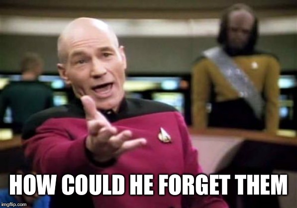 Picard Wtf Meme | HOW COULD HE FORGET THEM | image tagged in memes,picard wtf | made w/ Imgflip meme maker