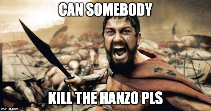 Sparta Leonidas | CAN SOMEBODY; KILL THE HANZO PLS | image tagged in memes,sparta leonidas | made w/ Imgflip meme maker