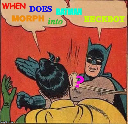 Batman Slapping Robin | WHEN; DOES; BATMAN; HECKBOY; MORPH; into; ? | image tagged in memes,batman slapping robin,hellboy,batman,question,dumb | made w/ Imgflip meme maker