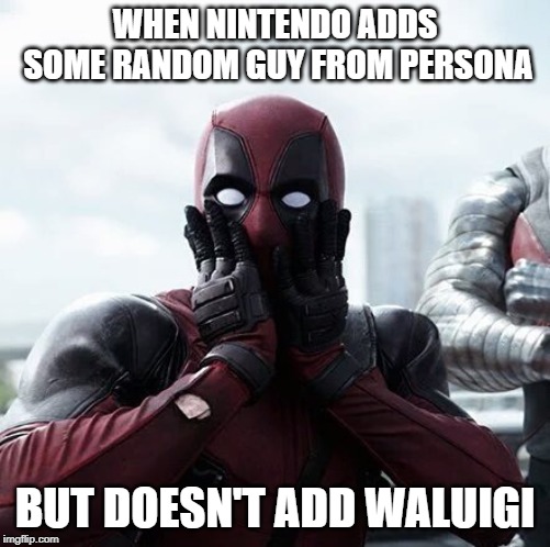 Actually Joker isn't THAT random but still nobody saw it coming | WHEN NINTENDO ADDS SOME RANDOM GUY FROM PERSONA; BUT DOESN'T ADD WALUIGI | image tagged in memes,deadpool surprised | made w/ Imgflip meme maker