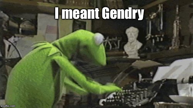 Kermit Typewriter | I meant Gendry | image tagged in kermit typewriter | made w/ Imgflip meme maker