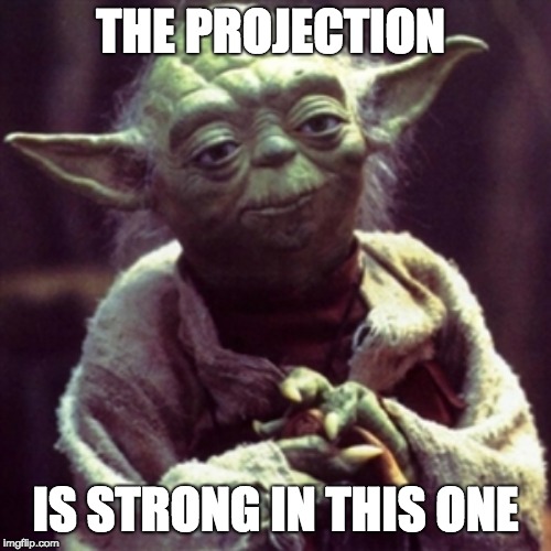 Force is strong | THE PROJECTION; IS STRONG IN THIS ONE | image tagged in force is strong | made w/ Imgflip meme maker