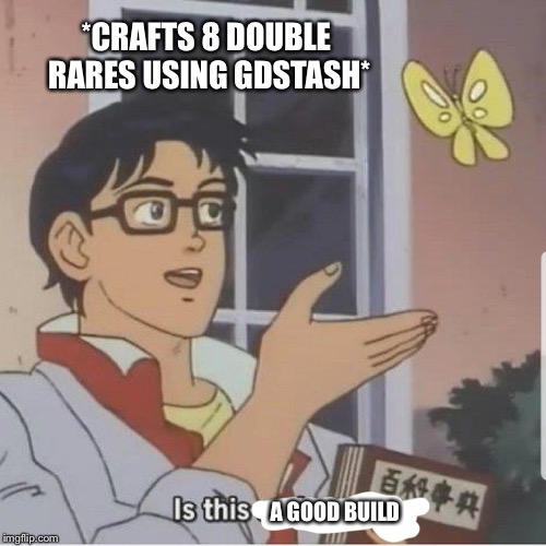 Butterfly man | *CRAFTS 8 DOUBLE RARES USING GDSTASH*; A GOOD BUILD | image tagged in butterfly man | made w/ Imgflip meme maker