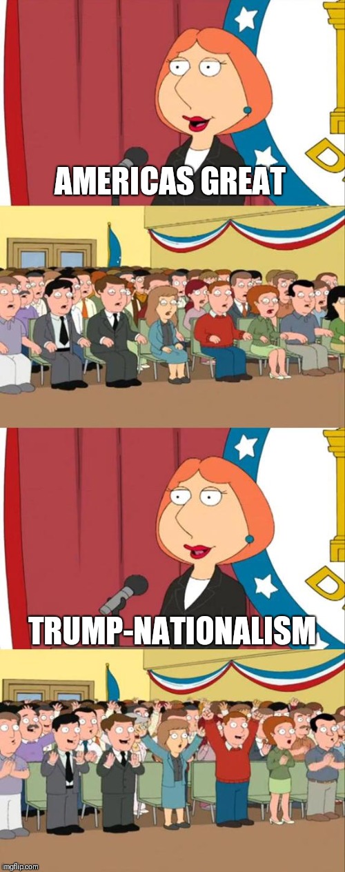 Lois Griffin Family Guy | AMERICAS GREAT; TRUMP-NATIONALISM | image tagged in lois griffin family guy | made w/ Imgflip meme maker
