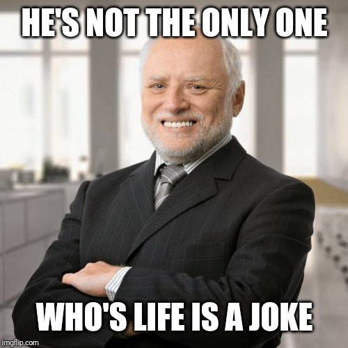 HE'S NOT THE ONLY ONE WHO'S LIFE IS A JOKE | made w/ Imgflip meme maker