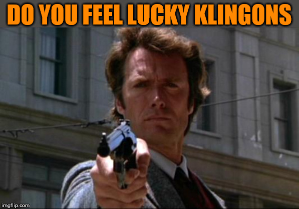 Clint Eastwood | DO YOU FEEL LUCKY KLINGONS | image tagged in clint eastwood | made w/ Imgflip meme maker