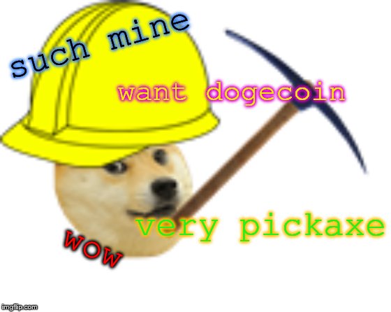 Doge Miner | such mine; want dogecoin; wow; very pickaxe | image tagged in wow,such pickaxe,very mine,doge needed | made w/ Imgflip meme maker