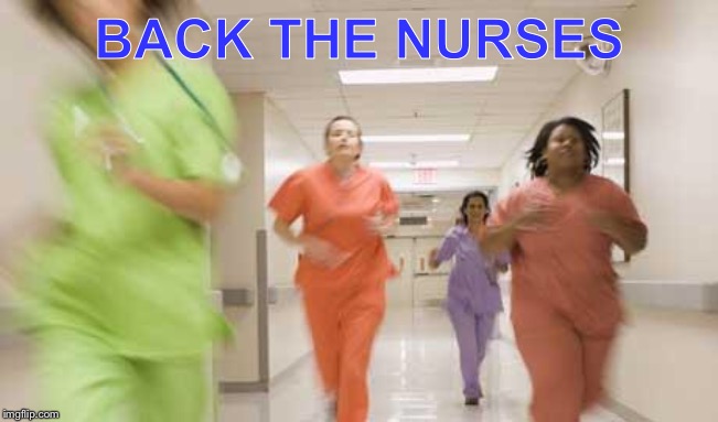 Nurses running | BACK THE NURSES | image tagged in nurses running | made w/ Imgflip meme maker