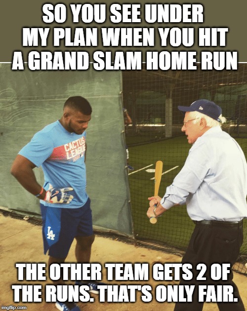 Always looking for equality of outcome | SO YOU SEE UNDER MY PLAN WHEN YOU HIT A GRAND SLAM HOME RUN; THE OTHER TEAM GETS 2 OF THE RUNS. THAT'S ONLY FAIR. | image tagged in crazy bernie | made w/ Imgflip meme maker