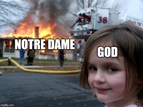 Disaster Girl | NOTRE DAME; GOD | image tagged in memes,disaster girl | made w/ Imgflip meme maker