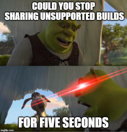 Shrek For Five Minutes | COULD YOU STOP SHARING UNSUPPORTED BUILDS; FOR FIVE SECONDS | image tagged in shrek for five minutes | made w/ Imgflip meme maker