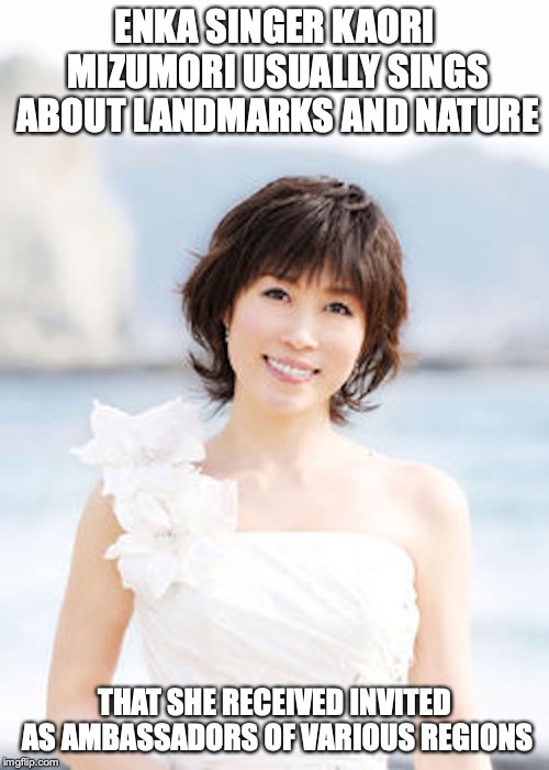 Kaori Mizumori | ENKA SINGER KAORI MIZUMORI USUALLY SINGS ABOUT LANDMARKS AND NATURE; THAT SHE RECEIVED INVITED AS AMBASSADORS OF VARIOUS REGIONS | image tagged in kaori mizumori,enka,japan,memes,music,singer | made w/ Imgflip meme maker