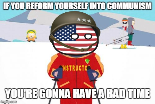 USAball In A Nutshell | IF YOU REFORM YOURSELF INTO COMMUNISM; YOU'RE GONNA HAVE A BAD TIME | image tagged in memes,you're gonna have a bad time,south park,countryballs,usa,communism | made w/ Imgflip meme maker