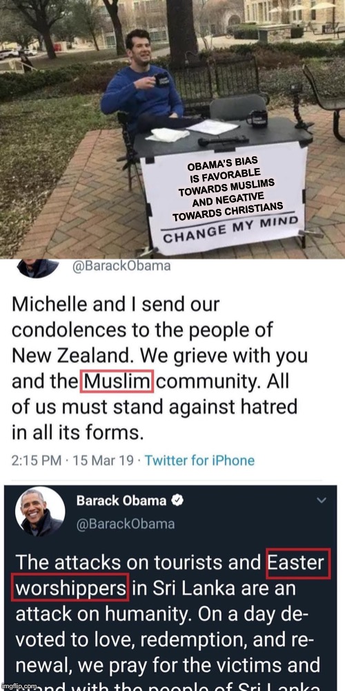 He can’t bring himself to say the C word | OBAMA’S BIAS IS FAVORABLE TOWARDS MUSLIMS AND NEGATIVE TOWARDS CHRISTIANS | image tagged in memes,change my mind,muslims,christian,obama,terrorism | made w/ Imgflip meme maker