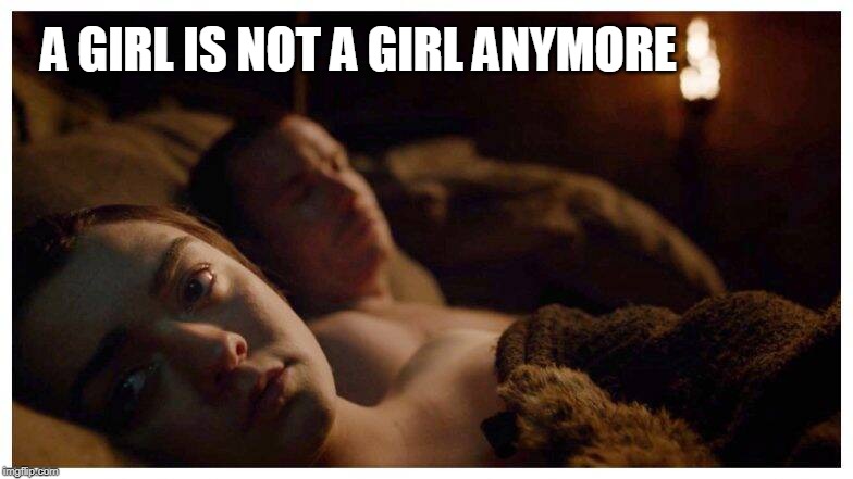 A girl is not a girl anymore | A GIRL IS NOT A GIRL ANYMORE | image tagged in game of thrones,arya stark | made w/ Imgflip meme maker