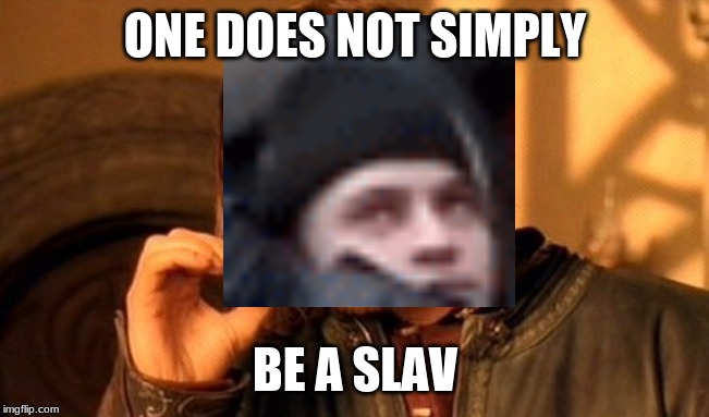 One Does Not Simply | ONE DOES NOT SIMPLY; BE A SLAV | image tagged in memes,one does not simply | made w/ Imgflip meme maker