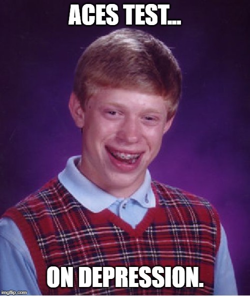 Bad Luck Brian | ACES TEST... ON DEPRESSION. | image tagged in memes,bad luck brian | made w/ Imgflip meme maker