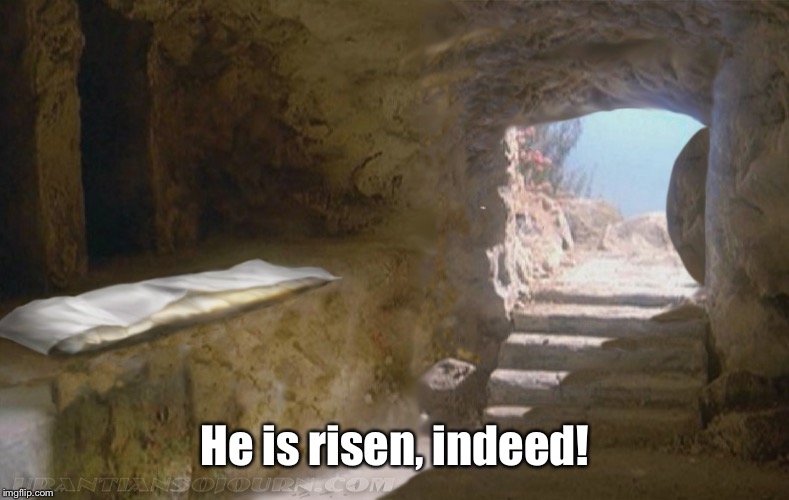 He is risen, indeed! | made w/ Imgflip meme maker